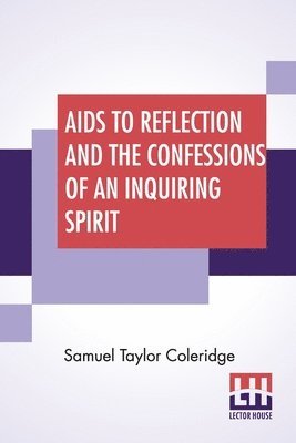 Samuel Taylor Coleridge - Aids To Reflection And The Confessions Of An Inquiring Spirit, Häftad