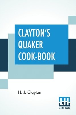 H J Clayton, H. J. Clayton - Clayton's Quaker Cook-Book, Häftad