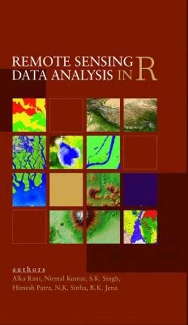 R.K. Jena & Himesh Patra, Alka Rani, Nirmal Kumar, S.K. Singh, N.K. Sinha, Alka Rani, Nirmal Kumar, S.K. Singh, N.K. Sinha, R.K. Jena, Himesh Patra - Remote Sensing Data Analysis in R, Inbunden