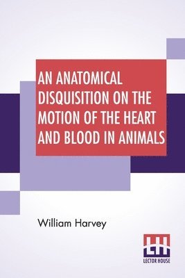 bokomslag An Anatomical Disquisition On The Motion Of The Heart And Blood In Animals