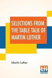 bokomslag Selections From The Table Talk Of Martin Luther