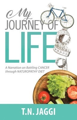 Jaggi T. N., Jaggi T.N. - My Journey of Life: A narration on battling CANCER through NATUROPATHY DIET, Häftad
