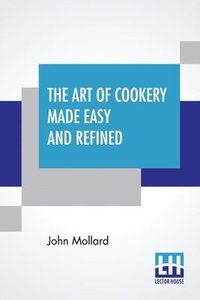 bokomslag The Art Of Cookery Made Easy And Refined