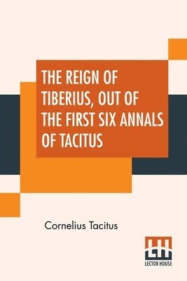 bokomslag The Reign Of Tiberius, Out Of The First Six Annals Of Tacitus