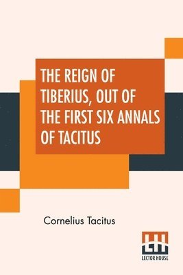Reign Of Tiberius, Out Of The First Six Annals Of Tacitus