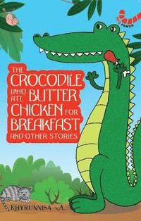 bokomslag The Crocodile Who Ate Butter Chicken for Breakfast and other animal stories