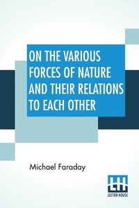 bokomslag On The Various Forces Of Nature And Their Relations To Each Other