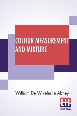 William de Wiveleslie Abney, William De Wiveleslie Abney - Colour Measurement And Mixture, Häftad
