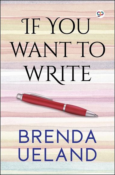 Brenda Ueland - If You Want to Write, Häftad