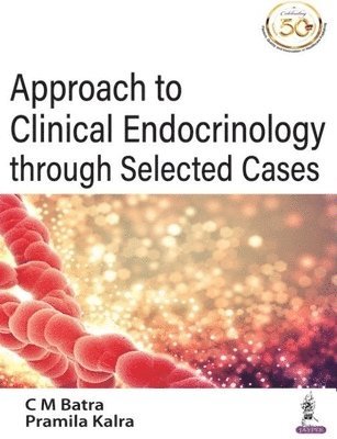CM Batra, Pramila Kalra - Approach to Clinical Endocrinology through Selected Cases, Häftad
