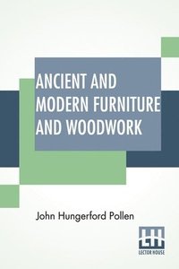 bokomslag Ancient And Modern Furniture And Woodwork