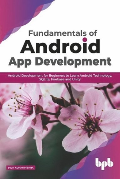 bokomslag Fundamentals of Android App Development Android Development for Beginners to Learn Android Technology, SQLite, Firebase and Unity