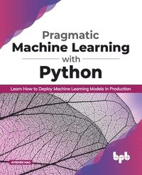 bokomslag Pragmatic Machine Learning with Python Learn How to Deploy Machine Learning Models in Production