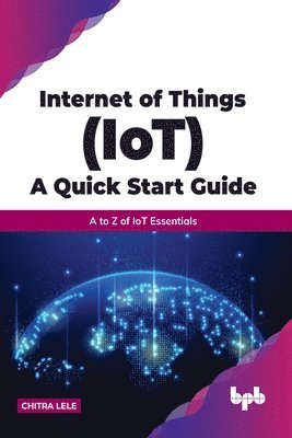 Chitra Lele - Internet of Things (IoT) A Quick Start Guide, Häftad