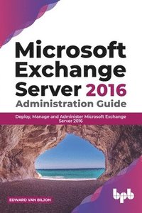 bokomslag Microsoft Exchange Server 2016 Administration Guide: