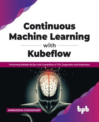 Aniruddha Choudhury - Continuous Machine Learning with Kubeflow, Häftad