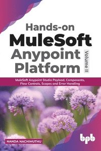 bokomslag Hands-on MuleSoft Anypoint platform Volume 2: MuleSoft Anypoint Studio Payload, Components, Flow Controls, Scopes and Error Handling (English Edition)