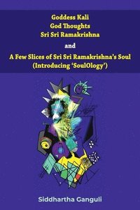 bokomslag &quot;Goddess Kali God Thoughts Sri Sri Ramakrishna and A Few Slices of Sri Sri Ramakrishna's Soul (Introducing 'SoulOlogy') &quot;