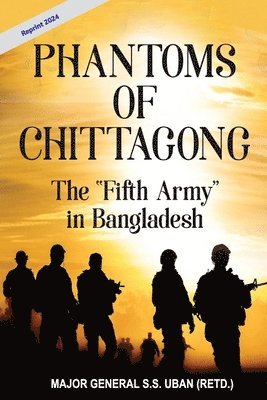 S S Uban - Phantoms of Chittagong—The Fifth Army in Bangladesh (Reprint, 2024), Inbunden