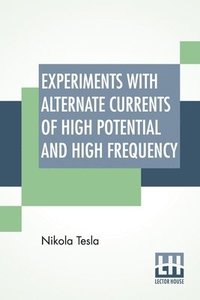 bokomslag Experiments With Alternate Currents Of High Potential And High Frequency
