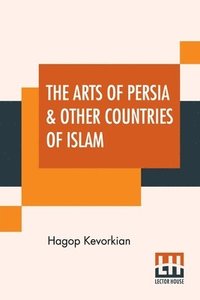 bokomslag The Arts Of Persia & Other Countries Of Islam