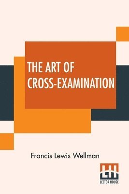 Francis Lewis Wellman - Art Of Cross-Examination, Häftad