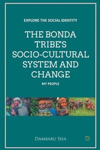 bokomslag The Bonda Tribe's Socio-Cultural System and Change