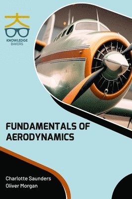Charlotte Saunders, Oliver Morgan - Fundamentals of Aerodynamics (Int), Inbunden