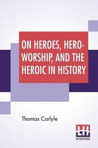bokomslag On Heroes, Hero-Worship, And The Heroic In History