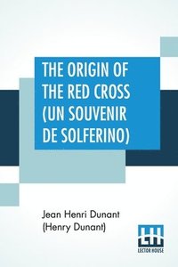bokomslag The Origin Of The Red Cross (Un Souvenir De Solferino)