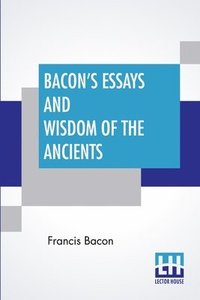 bokomslag Bacon's Essays And Wisdom Of The Ancients