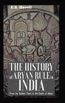 bokomslag THE HISTORY OF ARYAN RULE IN INDIA From the Earliest Times to the Death of Akbar