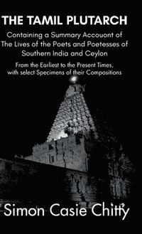 bokomslag THE TAMIL PLUTARCH Containing a Summary Accouont of The Lives of the Poets and Poetesses of Southern India and Ceylon