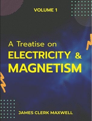 A Treatise on Electricity & Magnetism VOLUME 1 1