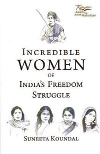 bokomslag Incredible Women of India's Freedom Struggle