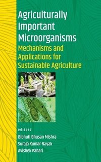 bokomslag Agriculturally Important Microorganisms: Mechanisms and Applications for Sustainable Agriculture (Co-Published With CRC Press-UK)