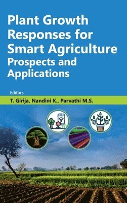 T. Girija,Nandini K. & Parvathi, M.S., T. Girija, Nandini K., Parvathi M.S. - Plant Growth Responses for Smart Agriculture Prospects and Applications, Inbunden
