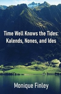 bokomslag Time Well Knows the Tides: Kalends, Nones, and Ides