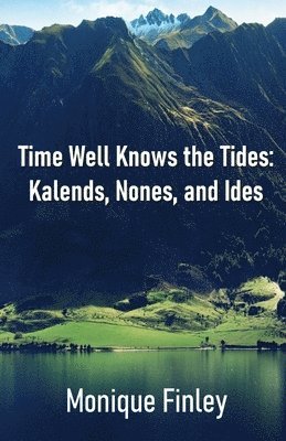 Monique Finley - Time Well Knows the Tides: Kalends, Nones, and Ides, Häftad