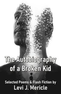 bokomslag The Autobiography of a Broken Kid Selected Poems & Flash Fiction by Levi