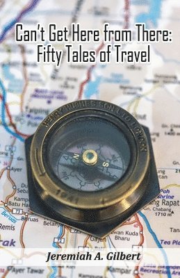 bokomslag Can't Get Here from There: Fifty Tales of Travel