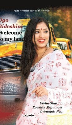 Vibha Sharma, Koushik Majumde, Vibha Sharma,, Debanjali Nag - Ogo Bideshni Welcome to My Land, Inbunden
