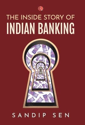 Sandip Sen - Inside Story of Indian Banking, Inbunden