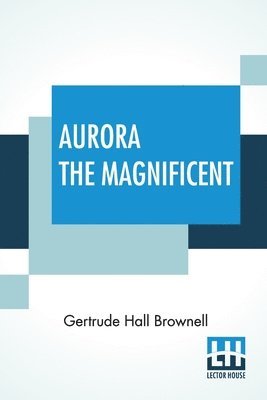 Gertrude Hall Brownell - Aurora The Magnificent, Häftad