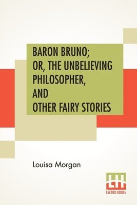 Baron Bruno; Or, The Unbelieving Philosopher, And Other Fairy Stories 1