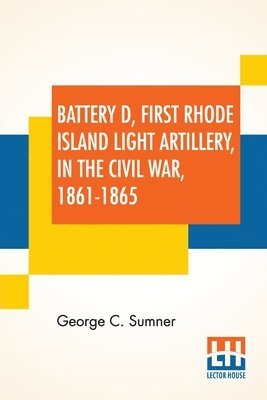 Battery D, First Rhode Island Light Artillery, In The Civil War, 1861-1865 1