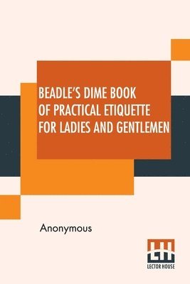 Beadle's Dime Book Of Practical Etiquette For Ladies And Gentlemen 1