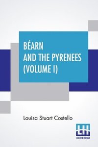 bokomslag Béarn And The Pyrenees (Volume I)