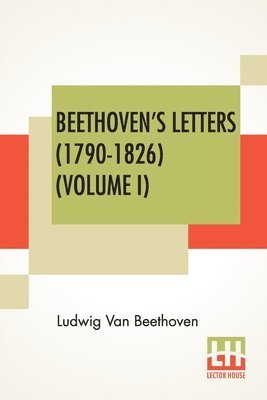 Ludwig Van Beethoven, Ludwig van Beethoven - Beethoven's Letters (1790-1826) (Volume I), Häftad