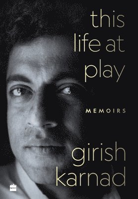 Girish Karnad - This Life At Play, Inbunden